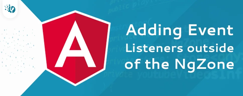 Adding Event Listeners outside of the NgZone Adding Event Listeners outside of the NgZone